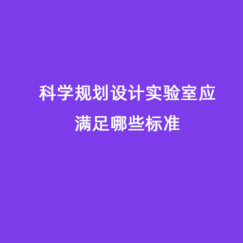 科學(xué)規(guī)劃設(shè)計實驗室應(yīng)滿足哪些標(biāo)準(zhǔn)