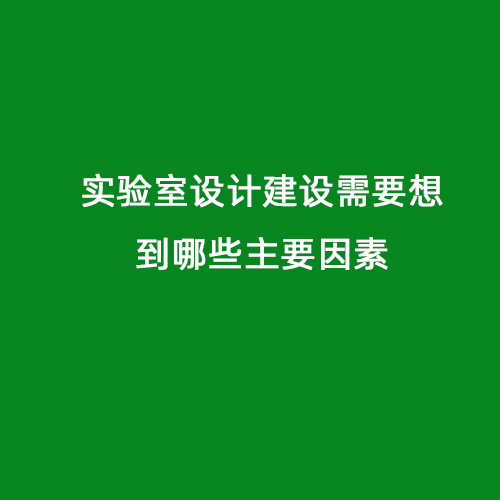 實驗室設(shè)計建設(shè)需要想到哪些主要因素